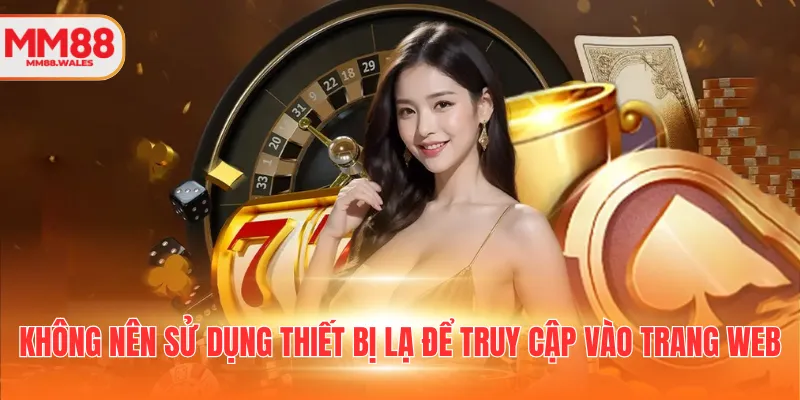 Không nên sử dụng thiết bị lạ để truy cập vào trang web