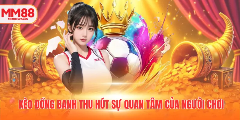 Kèo đồng banh thu hút sự quan tâm của người chơi