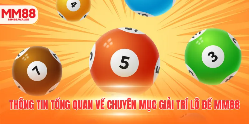 Thông tin tổng quan về chuyên mục giải trí lô đề MM88