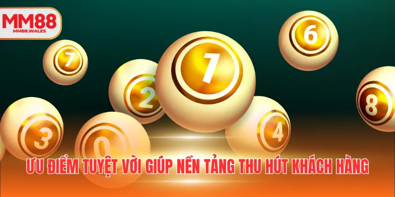 Ưu điểm tuyệt vời giúp nền tảng thu hút khách hàng
