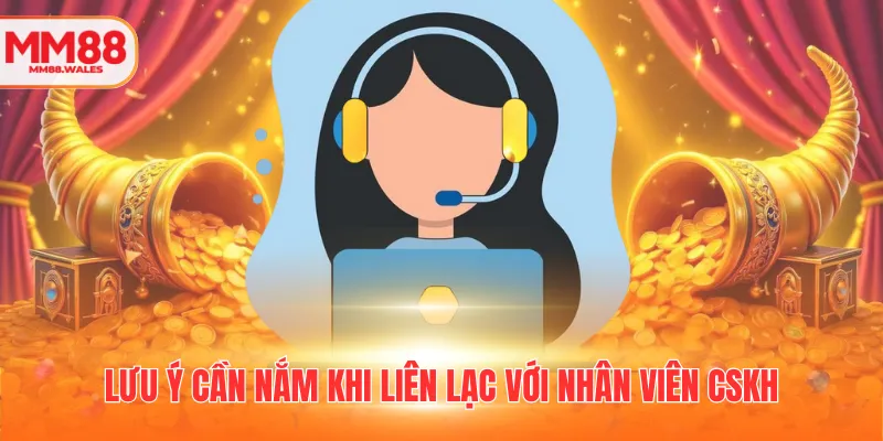 Lưu ý cần nắm khi liên lạc với nhân viên cskh