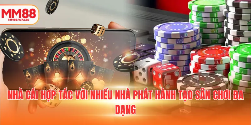 Nhà cái hợp tác với nhiều nhà phát hành tạo sân chơi đa dạng