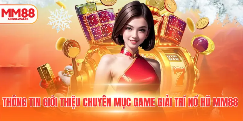 Thông tin giới thiệu chuyên mục game giải trí nổ hũ MM88