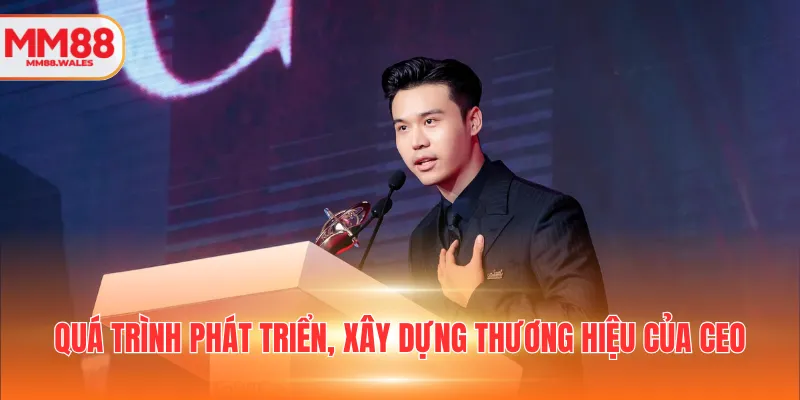 Quá trình phát triển, xây dựng thương hiệu của CEO