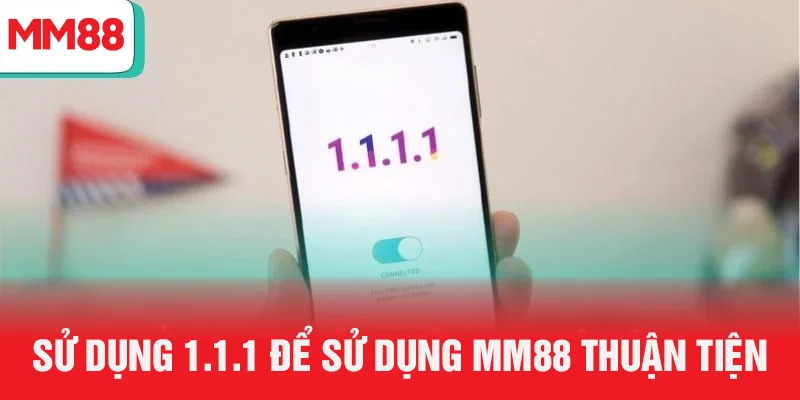 Sử dụng 1.1.1.1 để truy cập MM88 thuận tiện